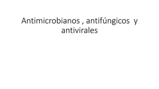 Antimicrobianos , antifúngicos y
antivirales
 