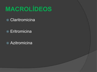 MACROLÍDEOS 
 Claritromicina 
 Eritromicina 
 Azitromicina 
 