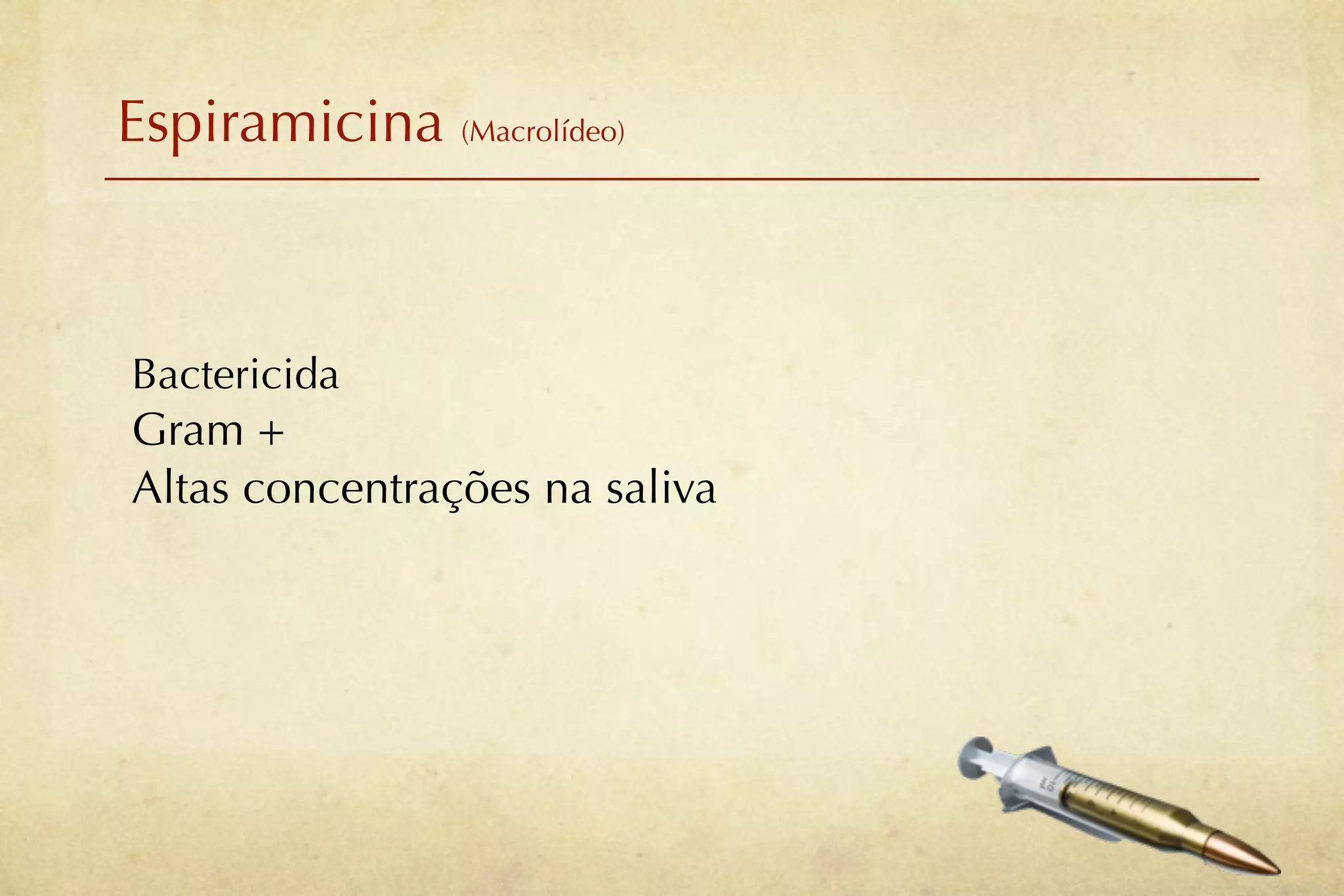 Espiramicina (Macrolídeo)



Bactericida
Gram +
Altas concentrações na saliva
 