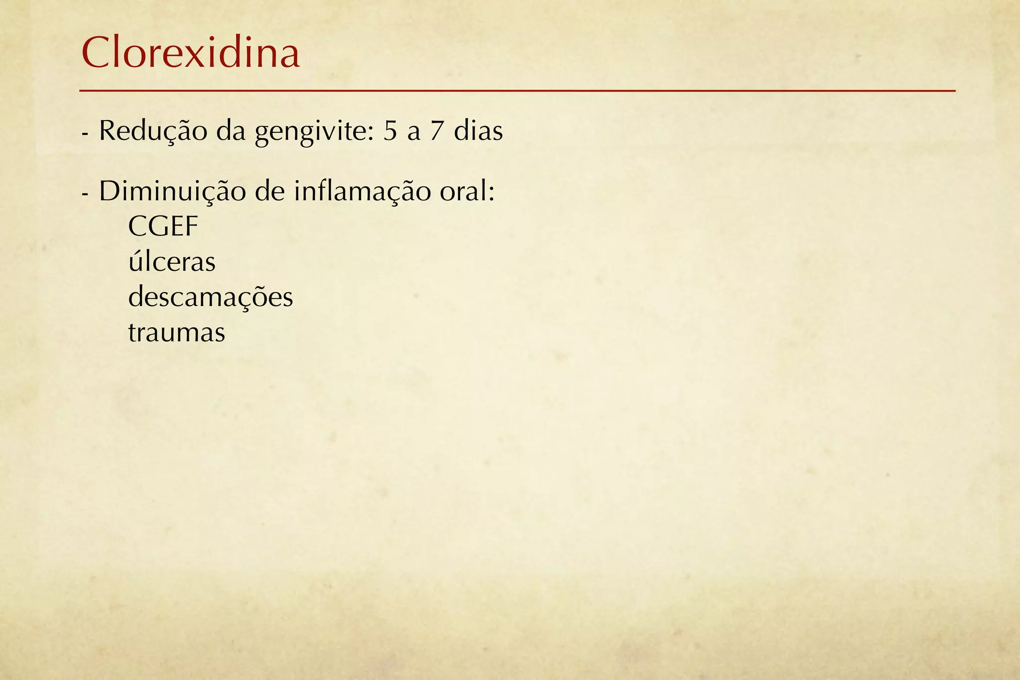 Clorexidina
- Redução da gengivite: 5 a 7 dias

- Diminuição de inﬂamação oral:
    CGEF
    úlceras
    descamações
    traumas
 