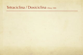 Tetraciclina / Doxiciclina (Doxy 100)
 
