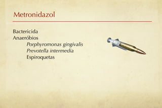 Metronidazol

Bactericida
Anaeróbios
      Porphyromonas gingivalis
      Prevotella intermedia
      Espiroquetas
 