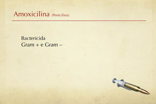 Amoxicilina (Penicilina)


   Bactericida
   Gram + e Gram –
 