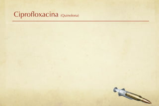 Ciproﬂoxacina (Quinolona)
 