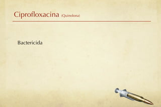 Ciproﬂoxacina (Quinolona)


 Bactericida
 