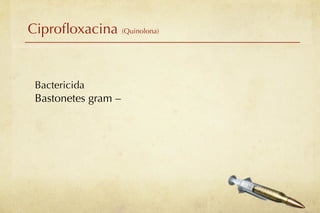 Ciproﬂoxacina (Quinolona)


 Bactericida
 Bastonetes gram –
 
