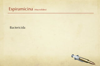 Espiramicina (Macrolídeo)



Bactericida
 