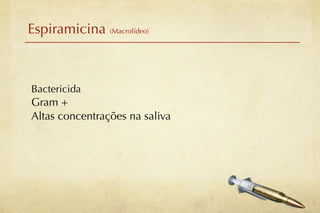 Espiramicina (Macrolídeo)



Bactericida
Gram +
Altas concentrações na saliva
 