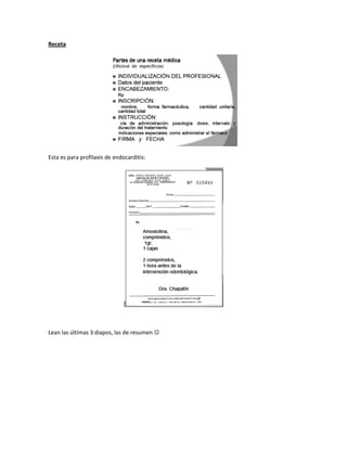 Receta
Esta es para profilaxis de endocarditis:
Lean las últimas 3 diapos, las de resumen 
 