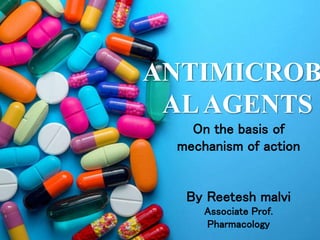 ANTIMICROB
ALAGENTS
On the basis of
mechanism of action
By Reetesh malvi
Associate Prof.
Pharmacology
 