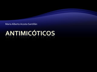 Antimicóticos Mario Alberto Acosta Santillán 