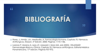 ”
“
BIBLIOGRAFÍA
 Flores, J.; Armijo, J.A.; Mediavilla, A. Farmacología Humana. Capítulo 70. Fármacos
Antifúngicos. Masson. 5º Edición. 2008. Páginas: 1173-1186.
 Lorenzo P, Moreno A, Leza JC, Lizasoain I, Moro MA, eds (2005). VELAZQUEZ
Farmacología Básica y Clínica. Capítulo 55. Fármacos antifúngicos. Editorial Médica
Panamericana, 17ª edición. Páginas 957-972.
 
