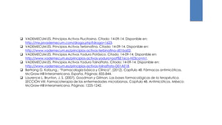  VADEMECUM.ES. Principios Activos Flucitosina. Citado: 14-09-14. Disponible en:
http://mx.prvademecum.com/droga.php?droga=1623.
 VADEMECUM.ES. Principios Activos Terbinafina. Citado: 14-09-14. Disponible en:
http://www.vademecum.es/principios-activos-terbinafina-d01ba02.
 VADEMECUM.ES. Principios Activos Yoduro Potásico. Citado: 14-09-14. Disponible en:
http://www.vademecum.es/principios-activos-yoduro+pot%E1sico-h03ca+m1.
 VADEMECUM.ES. Principios Activos Yoduro Tolnaftato. Citado: 14-09-14. Disponible en:
http://www.vademecum.es/principios-activos-tolnaftato-D01AE18.
 Bertrang G. Katzung.: “Farmacología básica y Clínica”. (2012). Capítulo 48. Fármacos antimicóticos.
McGraw-Hill Interamericana. España. Páginas: 835-844.
 Laurence L. Brunton, J. S. (2007). Goodman y Gilman. Las bases farmacológicas de la terapéutica.
SECCIÓN VIII. Farmacoterapia de las enfermedades microbianas. Capítulo 48. Antimicóticos. México:
McGraw-Hill Interamericana. Páginas: 1225-1242.
 