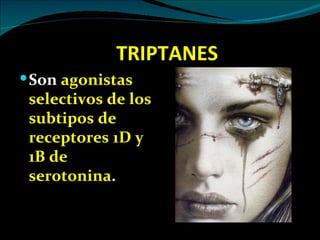 TRIPTANES
 Son agonistas
 selectivos de los
 subtipos de
 receptores 1D y
 1B de
 serotonina.
 