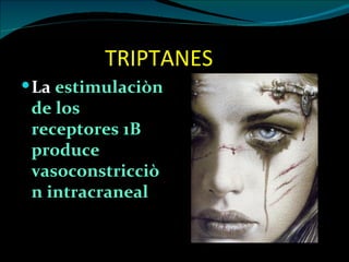 TRIPTANES
 La estimulaciòn
 de los
 receptores 1B
 produce
 vasoconstricciò
 n intracraneal
 