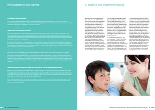 Wirkungsweise des Kupfers                                                                                                      5. Ausblick und Zusammenfassung




     Wie inaktiviert Kupfer Bakterien?                                                                                              Bedingt durch die demographische,         auch auf reale Umgebungen übertra-          ist normalerweise mikrobiell konta-
                                                                                                                                    aber auch durch die medizinische          gen lassen. Weitere Studien müssen          miniert, also im strengen Sinne nicht
     Als Resultat des direkten Kontakts zwischen Materialoberfläche und Bakterium kommt es zur Zerstörung der äußeren               Entwicklung wird die Zahl beschränkt      nun die Möglichkeiten von Kupfer            unbelebt. So lassen sich patientennah
     Bakterien-Zellmembran, gefolgt vom Verlust der Zelle an Nährstoffen und Wasser. Zudem können aus dem Material potenziell       oder gar nicht mehr durch Antibio-        und seinen Legierungen Messing und          und -fern auf Gegenständen aller Art
     freigesetzte Kupfer-Ionen ungehindert in die Zelle vordringen.                                                                 tika behandelbarer Infektionen in         Bronze insbesondere im Anwendungs-          verschiedene Bakterien nachweisen,
                                                                                                                                    den nächsten Jahren voraussicht-          bereich weiter verfolgen. Die Gütege-       darunter auch solche, die als Infek-
                                                                                                                                    lich gravierend steigen. Das stellt die   meinschaft „Antimikrobielle Gegen-          tionserreger bekannt sind. Bakterien
                                                                                                                                    Gesundheitswirtschaft vor enorme          stände“ gewährleistet daneben, dass         aus der Umgebung des Patienten
     Wodurch wird die Zellmembran zerstört?                                                                                         Herausforderungen, die innovative         Produkte, die aus Kupferlegierungen         können zu einem Infektionsrisiko
                                                                                                                                    MRSA-Management-Lösungen erfor-           hergestellt sind und mit deren anti-        werden, wenn Sie mit Körperstellen in
     Jede äußere Zellmembran (auch jene einzelliger Organismen wie Bakterien) wird durch ein stabiles elektrisches Mikro-           dern. Neben der strengen Einhaltung       mikrobiellen Eigenschaften werben,          Kontakt kommen, die das Eindringen
     Potenzial charakterisiert. Dieses „Membranpotenzial“ kommt durch Spannungsunterschiede zwischen Zellaußen- und                 der Standard-Hygienemaßnahmen wie         überprüft werden.                           der Bakterien ermöglichen. So för-
     -innenseite zustande. Die führenden Stoffwechselexperten gehen davon aus, dass dieses stabile elektrische Potenzial beim       sie das Robert-Koch-Institut empfiehlt,                                               dern offene Wunden und der Einsatz
     Kontakt zwischen Kupfermaterial und Zelle zerstört und die Zellmembran hierdurch geschwächt wird. In Folge kommt es zur        kann der Einsatz von Produkten aus        Die Krankenhausumgebung – aber              invasiver Medizintechnik den Transport
     Bildung von „Löchern“ in der Membran.                                                                                          massiven antimikrobiellen Kupfer-         nicht nur diese – fördert die Ausbrei-      oftmals zunächst harmloser körperei-
                                                                                                                                    werkstoffen einen wichtigen zusätz-       tung entsprechender Keime durch             gener oder übertragener Bakterien zu
     Ein weiterer Mechanismus, die lokale Oxidation, kann durch einzelne, aus der Materialoberfläche freigesetzte Kupferionen       lichen Baustein der Präventionsmaß-       hohe Kontaktraten von Patienten,            normalerweise keimfreien Bereichen
     in Gang gesetzt werden. Hierdurch werden einzelne „Bauteile“ der Zellmembran (Proteine oder Fettsäuren) angegriffen. Bei       nahmen gegen die weitere Ausbreitung      Personal und Besuchern untereinander        des menschlichen Körpers. Zu den
     Anwesenheit von Sauerstoff kann so ein „Oxidations-Schaden“ entstehen. (Man vergleiche hier die „Rostbildung“ [Oxidation]      pathogener Keime darstellen. Solide       sowie die mit kontaminierten, d. h.         bekanntesten Erregern nosokomialer
     und nachfolgende Lochbildung bei Metall-Stücken.)                                                                              Untersuchungsergebnisse im klinischen     mit Erregern besiedelten Geräten und        Infektionen gehören P. aeruginosa,
                                                                                                                                    Umfeld zeigen deutlich, dass sich die     Flächen. Denn die sogenannte unbe-          E. coli, Enterokokken und vor allem
                                                                                                                                    im Labor gewonnenen Erkenntnisse          lebte Umgebung eines Krankenhauses          Staphylococcus aureaus (S. aureus).

     Was passiert nach der Schädigung der Zellmembran? Wie wirken Kupfer-Ionen nach Eindringen in die Zelle?

     Nachdem die „äußere Verteidigungslinie“ (= Zellmembran) der Bakterie geschädigt ist, kommt es zum ungestörten Strom
     von Kupferionen ins Zellinnere. Es erfolgt eine Überfrachtung mit den ansonsten lebenswichtigen (essentiellen) Kupfer-Ionen.
     Hierdurch werden lebenswichtige Funktionen (enzymgesteuerte Stoffwechselprozesse) der Zelle angegriffen oder gehen ganz
     verloren. Das Bakterium kann dann nicht mehr „atmen“, „essen“, „verdauen“ oder die für das Leben notwendige Energie
     erzeugen.




     Warum kann Kupfer so schnell und effektiv gegen eine große Zahl von Mikroorganismen wirken?

     Experten, die sich mit dem Kupfer-Stoffwechsel der Bakterien befassen, erklären die enorme Geschwindigkeit der Interak-
     tion Kupferoberfläche-Bakterium (oftmals werden Bakterien innerhalb weniger Minuten inaktiviert) mit einer zeitgleichen
     Wirkung des Kupfers auf verschiedene Zellmoleküle („Multi-Target“). Nachdem die Zellmembran aufgebrochen wurde, kann
     Kupfer jedwedes Enzym außer Kraft setzen, dem es begegnet. Somit wird der Zelle jede Möglichkeit des internen Nährstoff-
     transportes, der Zell-Reparatur oder der Vermehrung genommen.

     Diese „Mehrfachfunktionalität“ des Kupfers wird zugleich als Ursache für die enorme Breitbandwirkung des Kupfers inter-
     pretiert. In der Tat verloren alle Mikroorganismen, die bislang hinsichtlich der beschriebenen Effekte untersucht worden
     waren, ihre Überlebensfähigkeit.




20 | Deutsches Kupferinstitut                                                                                                                                                     Antimikrobielle Kupferlegierungen – Neue Lösungen für Gesundheit und Hygiene |   21
 