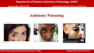 Department of Medical Laboratory Technology, UIAHS.
Course Code: 20MLB-308 Course Name:Advance Clinical Chemistry
Antimony Poisoning
Name of the Faculty: Mr. Attuluri Vamsi Kumar E13404 Program Name: BSc. MLT Sem-5
 