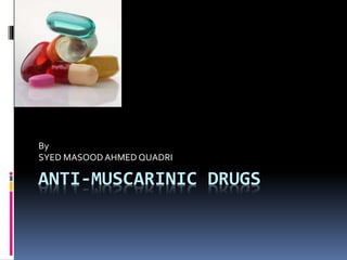 ANTI-MUSCARINIC DRUGS
By
SYED MASOODAHMED QUADRI
 