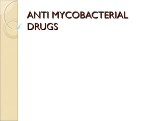 ANTI MYCOBACTERIALANTI MYCOBACTERIAL
DRUGSDRUGS
 