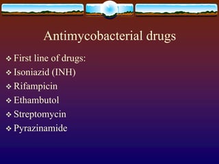 Antimycobacterial drugs
 First line of drugs:
 Isoniazid (INH)
 Rifampicin
 Ethambutol
 Streptomycin
 Pyrazinamide
 