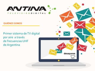 Primer sistema deTV digital
por aire a través
de frecuencias UHF
de Argentina
QUIÉNES SOMOS
 