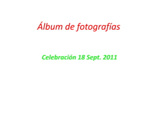 Álbum de fotografías Celebración 18 Sept. 2011 