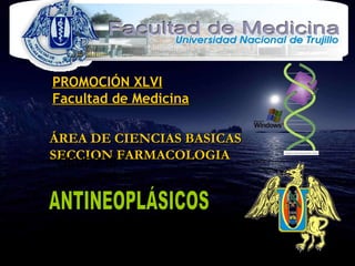 PROMOCIÓN XLVI Facultad de Medicina ÁREA DE CIENCIAS BASICAS SECCION FARMACOLOGIA GRUPO IB ANTINEOPLÁSICOS 
