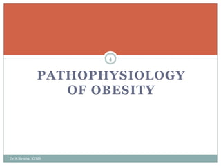 PATHOPHYSIOLOGY
OF OBESITY
Dr A.Sirisha, KIMS
4
 