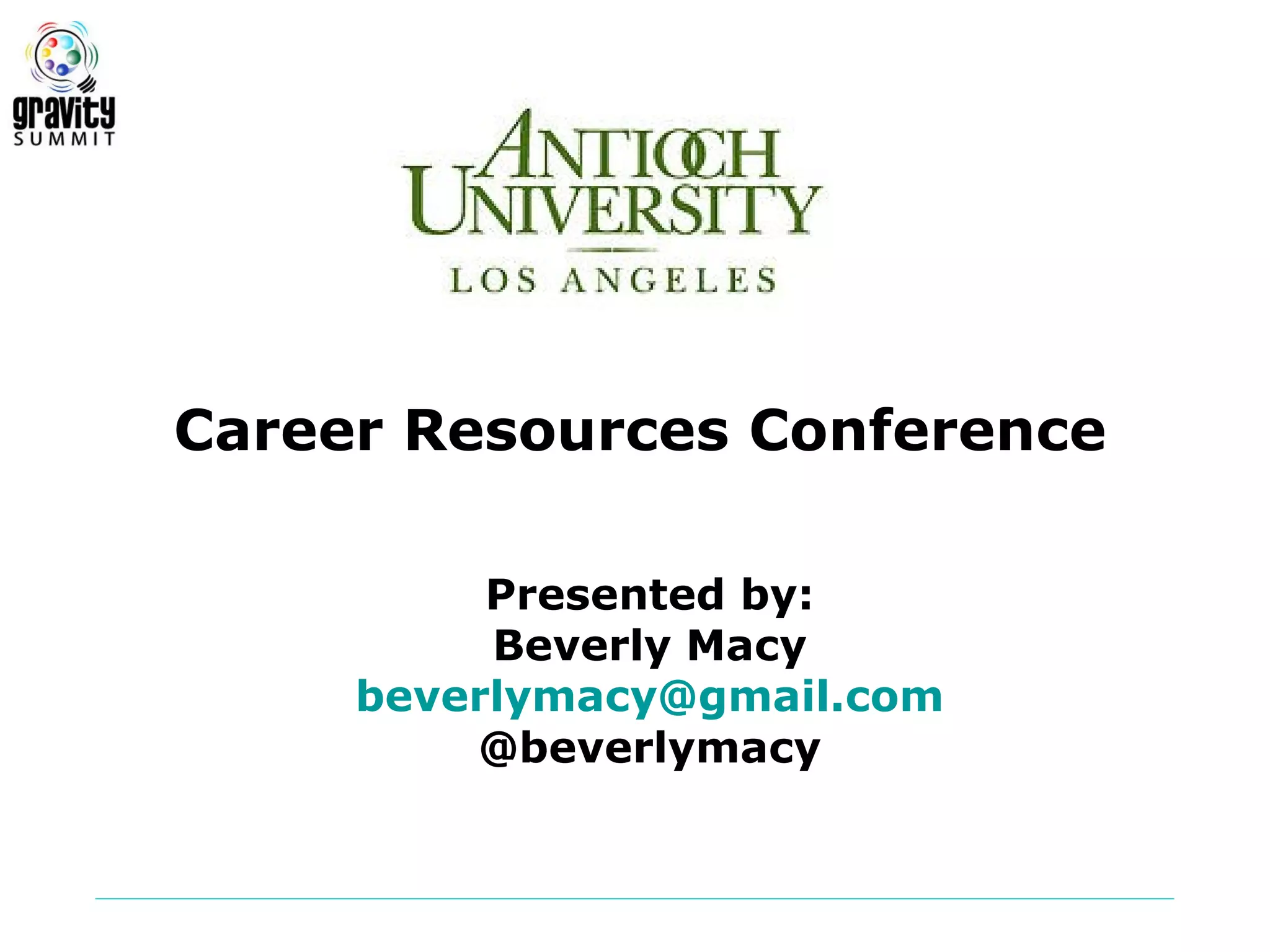 Career Resources Conference

          Presented by:
          Beverly Macy
     beverlymacy@gmail.com
         @beverlymacy
 