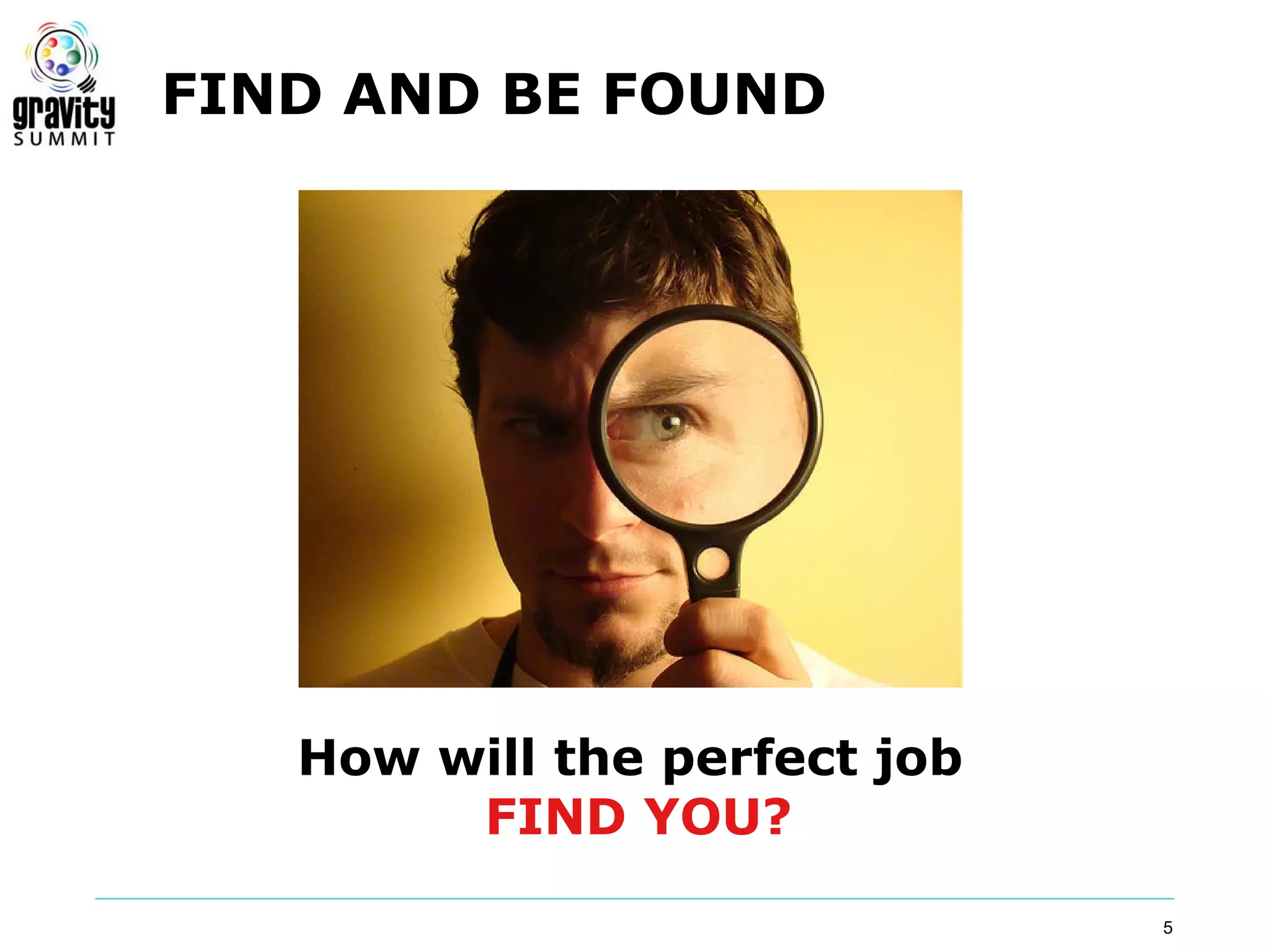 FIND AND BE FOUND




   How will the perfect job
        FIND YOU?

                              5
 