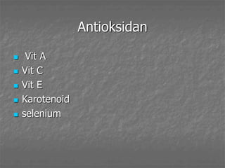 Antioksidan
 Vit A
 Vit C
 Vit E
 Karotenoid
 selenium
 