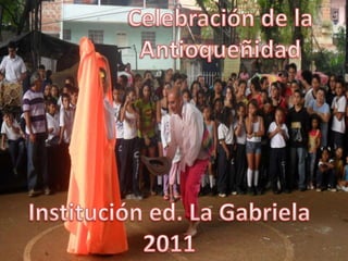 Celebración de la Antioqueñidad Institución ed. La Gabriela 2011 