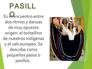 PASILL
OEs el encuentro entre
dos ritmos y danzas
de muy opuesto
origen: el torbellino
de nuestros indígenas
y el vals eur...