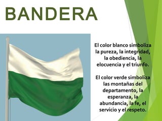 BANDERA
El color blanco simboliza
la pureza, la integridad,
la obediencia, la
elocuencia y el triunfo.
El color verde simb...