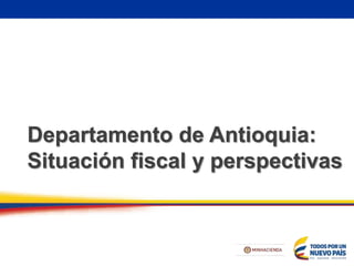 Departamento de Antioquia:
Situación fiscal y perspectivas
 