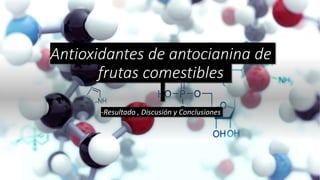 Antioxidantes de antocianina de
frutas comestibles
-Resultado , Discusión y Conclusiones
 