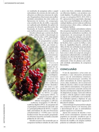 34
ADITIVOS&INGREDIENTES
ANTIOXIDANTES NATURAIS
os resultados de pesquisas sobre o papel
antioxidante dos extratos de chá verde e de
chá preto em diferentes sistemas de oxida-
ção. Pesquisadores observaram uma melhor
atividade antioxidante dos chás verdes em
lipossomas de lecitina, em comparação
com emulsão de óleo de milho, o que pode
ser explicado pela afinidade dos galatos da
catequina do chá pela superfície polar das
bicamadas de lecitina, permitindo assim
uma melhor proteção contra a oxidação.
Estudos relatam que o extrato de chá de
folhas velhas retarda a deterioração no
óleo de colza, a 60°C, dependendo
da dose, de 0,02% a 0,25%.
Os pesquisadores concluí-
ram que o chá de folhas
velhas, que muitas ve-
zes são consideradas
como resíduos, con-
tém antioxidantes
que podem ser
proveitosamente
extraídos e adi-
cionados aos
alimentos.
E x i s t e m
três grandes
grupos de po-
lifenóis em
chás: catequi-
nas, teaflavinas
e tearubiginas.
As estruturas
químicas das
catequinas e
das teaflavinas
foram identifica-
das como (-) epi-
catequina (EC), (-)
galato de epicatequi-
na (ECG), (-) epiga-
locatequina (EGC), (-)
epigalocatequina galato
(EGCG), teaflavina (TF), te-
aflavina monogalato A (TF-1A),
teaflavina monogalato B (TB-1B) e
teaflavina digalato (TF-2). As catequinas são
os principais constituintes do chá verde, que
é o principal polifenol do EGCG. A capaci-
dade antioxidante do chá está fortemente
correlacionada (r = 0,956) com o teor de
fenólicos totais. Em um estudo, pesquisado-
res fritaram macarrão em banha contendo
polifenóis do chá verde.
Estudos recentes têm mostrado que os
compostos fenólicos isolados do chá verde
e preto têm forte atividade antioxidante
em diferentes lipídios e em produtos con-
tendo lipídios. Os polifenóis do chá verde,
ou seja, as catequinas EGCG, ECG, EGC e
EC, apresentam bom superóxido e lipoxige-
nase, bem como habilidades de inibição da
oxidação lipídica, porém todas as teaflavinas
mostram pouco efeito sobre a inibição da
peroxidação lipídica.
O fim da atividade antioxidante relativa
das catequinas depende do sistema lipídico,
da presença de catalisadores metálicos, da
temperatura, da concentração de antioxi-
dantes, do estágio de oxidação, e do método
utilizado para avaliação da oxidação lipídica.
As propriedades benéficas à saúde do chá
de Rooibos, feito a partir de folhas e talos
finos de Aspalathus linearis, cultivada na
África do Sul, são atribuídas às propriedades
antioxidantes da planta. Nesse contexto,
a influência do processo de fermentação,
bem como o efeito do tempo de extração e
aquecimento adicional sobre a atividade an-
tioxidante do chá de Rooibos foi estudada.
Concluiu-se que o chá de Rooibos pode ser
adicionado à lista de plantas com conhe-
cida atividade antioxidante de compostos
flavonóides.
Conclusão
O uso de especiarias e ervas como an-
tioxidante é uma alternativa promissora
para o uso de antioxidantes sintéticos.
Apesar da documentação científica do
efeito antioxidante de muitas especiarias,
ervas e chás, atualmente, são os extratos de
folhas de alecrim e sálvia os mais utilizados
como aditivos antioxidantes. Uma gama de
produtos comerciais contendo extratos de
alecrim está disponível; alguns dos produtos
são dispersíveis em água, outros são solúveis
em óleo e, a fim de explorar o efeito sinérgi-
co, alguns são combinados com tocoferóis.
Os resultados apóiam a hipótese de que
os antioxidantes do alecrim regeneram 0
α-tocoferol oxidado.
A determinação do potencial de redução
dos compostos-chaves é de interesse para
a determinação de que os antioxidantes
podem regenerar os tocoferóis.
Apesar dos extratos de alecrim e toco-
feróis serem antioxidantes naturais mais
populares no mercado, acredita-se que os
extratos de chá são os mais promissores.
Extratos de tomilho e de orégano também
poderão ser utilizados no futuro.
 