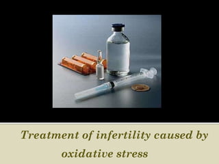 Treatment of infertility caused by
       oxidative stress
 