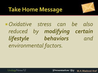  Oxidativestress can be also
 reduced by modifying certain
 lifestyle     behaviors and
 environmental factors.



                       M.A.Wadood Aref
 