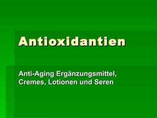 Antioxidantien Anti-Aging Ergänzungsmittel, Cremes, Lotionen und Seren   