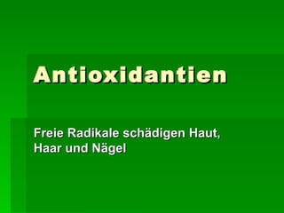 Antioxidantien Freie Radikale schädigen Haut, Haar und Nägel 