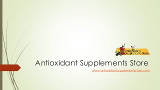 Antioxidant Supplements Store
www.antioxidantsupplementsstore.com
 