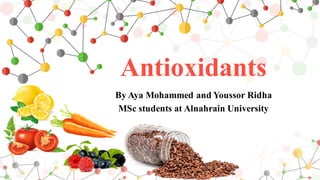 Antioxidants
By Aya Mohammed and Youssor Ridha
MSc students at Alnahrain University
 
