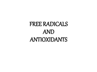 FREE RADICALS
AND
ANTIOXIDANTS
 