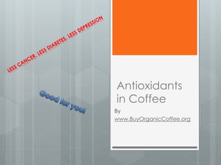 Antioxidants
in Coffee
By
www.BuyOrganicCoffee.org
 