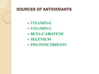 SOURCES OF ANTIOXIDANTS


       VITAMIN-E
       VITAMIN-C
       BETA-CAROTENE
       SELENIUM
       PHYTONUTRIENTS
 