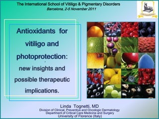 The International School of Vitiligo & Pigmentary Disorders
                    Barcelona, 2-5 November 2011




            ‘
                ‘




                           Linda Tognetti, MD
            Division of Clinical, Preventive and Oncologic Dermatology
                 Department of Critical Care Medicine and Surgery
                          University of Florence (Italy)
 