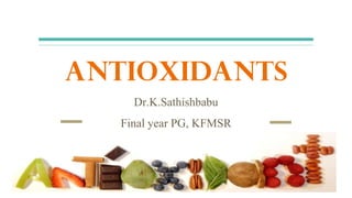 ANTIOXIDANTS
Dr.K.Sathishbabu
Final year PG, KFMSR
 