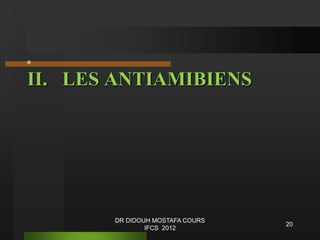 II. LES ANTIAMIBIENS
®
20
DR DIDOUH MOSTAFA COURS
IFCS 2012
 