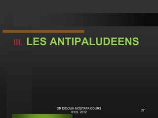 III. LES ANTIPALUDEENS
27
DR DIDOUH MOSTAFA COURS
IFCS 2012
 